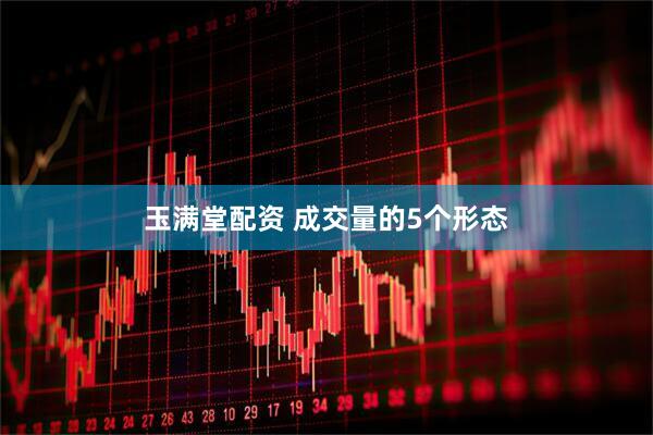 玉满堂配资 成交量的5个形态