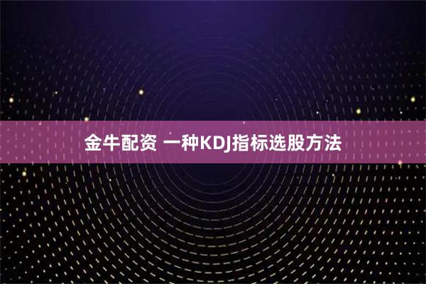 金牛配资 一种KDJ指标选股方法